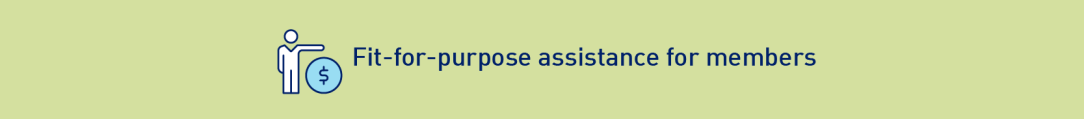 Fit-for-purpose assistance for members