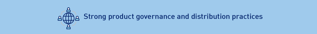 Strong product governance and distribution practices