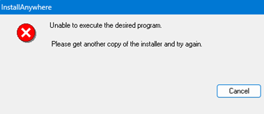 Error message from InstallAnywhere with a red cross icon. Text reads, "Unable to execute the desired program. Please get another copy of the installer and try again." A "Cancel" button is at the bottom.