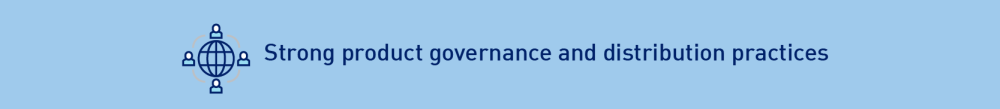 Strong product governance and distribution practices